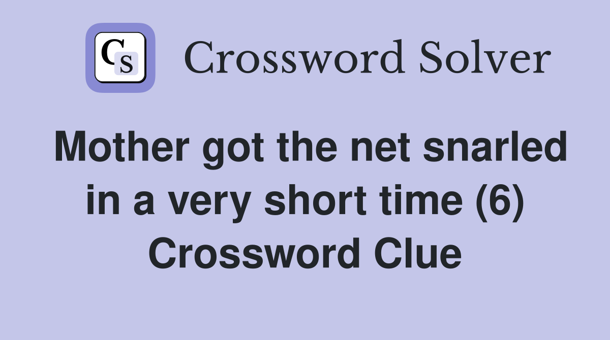 Mother got the net snarled in a very short time (6) Crossword Clue